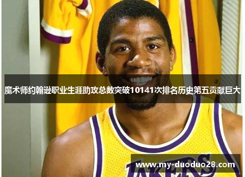魔术师约翰逊职业生涯助攻总数突破10141次排名历史第五贡献巨大