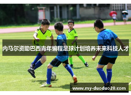 内马尔资助巴西青年编程足球计划培养未来科技人才
