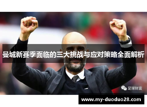 曼城新赛季面临的三大挑战与应对策略全面解析