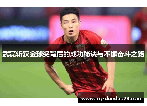 武磊斩获金球奖背后的成功秘诀与不懈奋斗之路