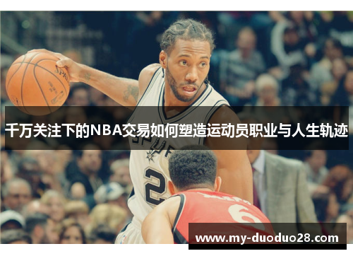千万关注下的NBA交易如何塑造运动员职业与人生轨迹