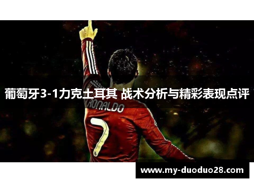 葡萄牙3-1力克土耳其 战术分析与精彩表现点评