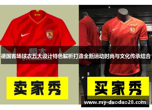 德国客场球衣五大设计特色解析打造全新运动时尚与文化传承结合